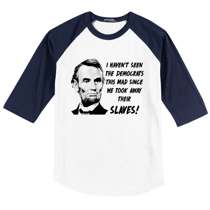 I Haven't Seen Democrats This Mad Since We Took Away Their Slaves With A Lincoln Baseball Sleeve Shirt