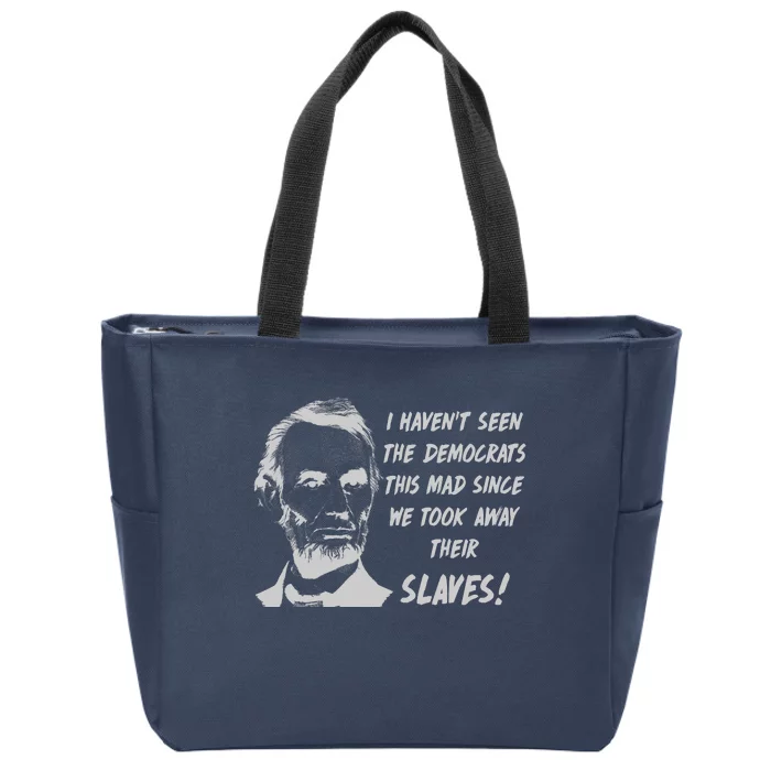 I Haven't Seen Democrats This Mad Since We Took Away Their Slaves With A Lincoln Zip Tote Bag