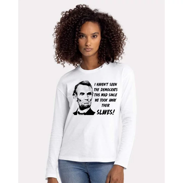 I Haven't Seen Democrats This Mad Since We Took Away Their Slaves With A Lincoln Womens Cotton Relaxed Long Sleeve T-Shirt