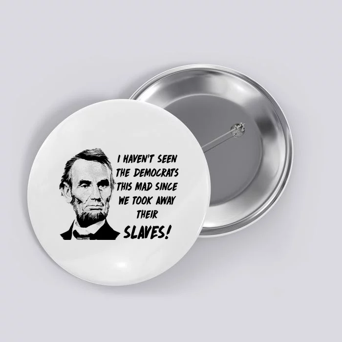 I Haven't Seen Democrats This Mad Since We Took Away Their Slaves With A Lincoln Button