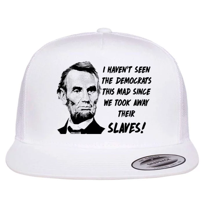 I Haven't Seen Democrats This Mad Since We Took Away Their Slaves With A Lincoln Flat Bill Trucker Hat