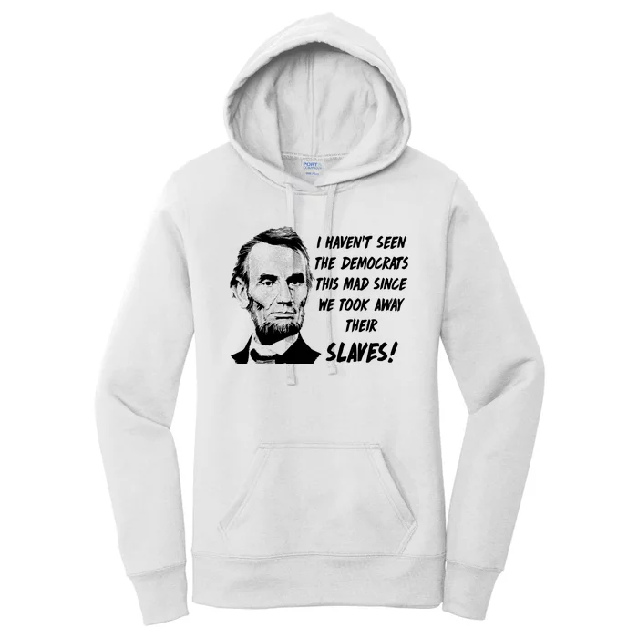 I Haven't Seen Democrats This Mad Since We Took Away Their Slaves With A Lincoln Women's Pullover Hoodie