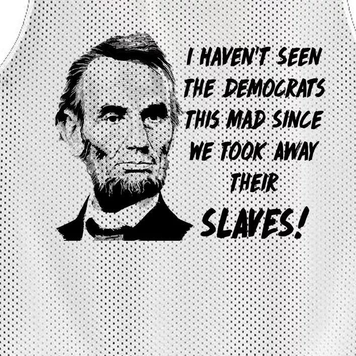 I Haven't Seen Democrats This Mad Since We Took Away Their Slaves With A Lincoln Mesh Reversible Basketball Jersey Tank