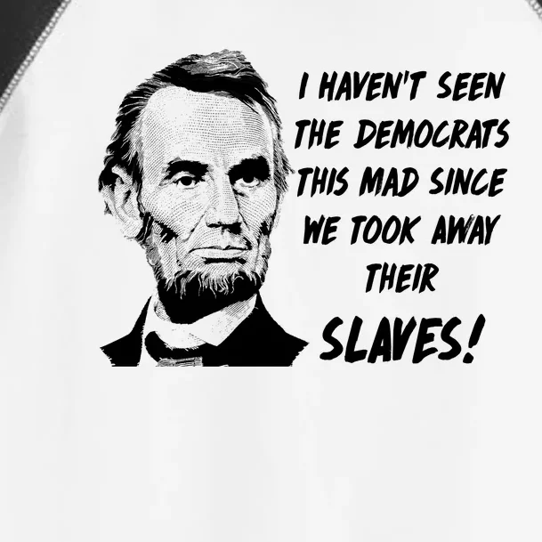 I Haven't Seen Democrats This Mad Since We Took Away Their Slaves With A Lincoln Toddler Fine Jersey T-Shirt