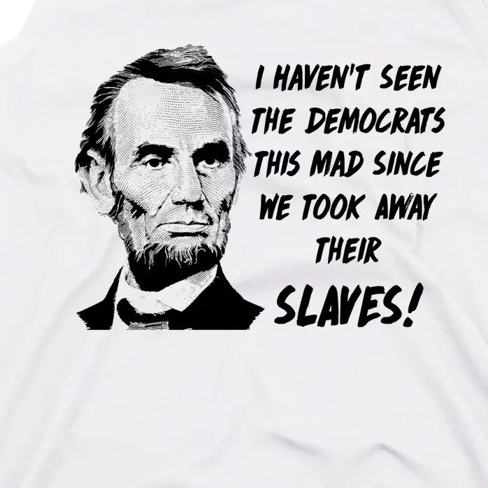 I Haven't Seen Democrats This Mad Since We Took Away Their Slaves With A Lincoln Tank Top