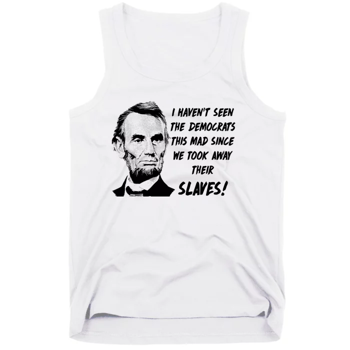 I Haven't Seen Democrats This Mad Since We Took Away Their Slaves With A Lincoln Tank Top