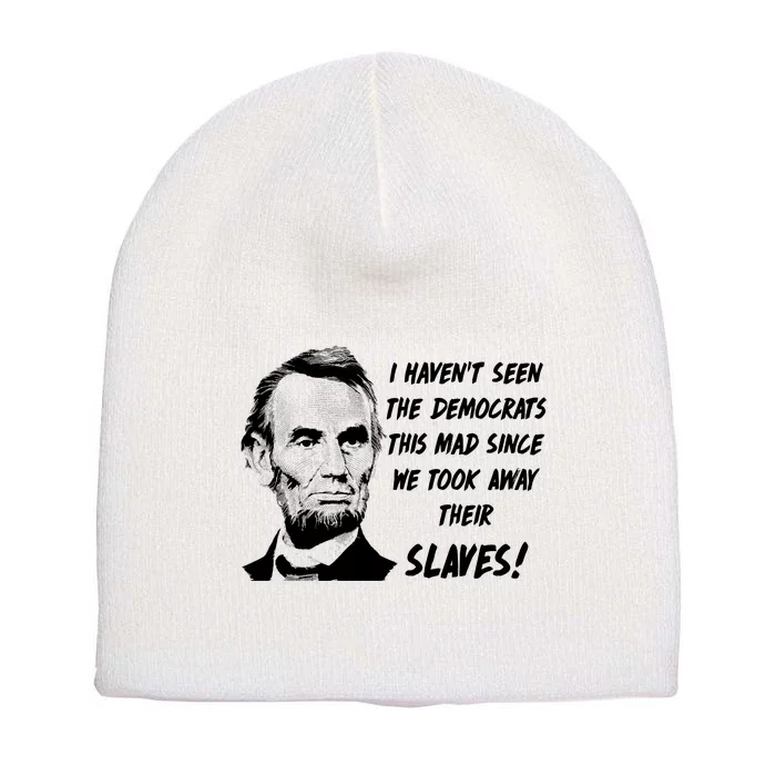 I Haven't Seen Democrats This Mad Since We Took Away Their Slaves With A Lincoln Short Acrylic Beanie