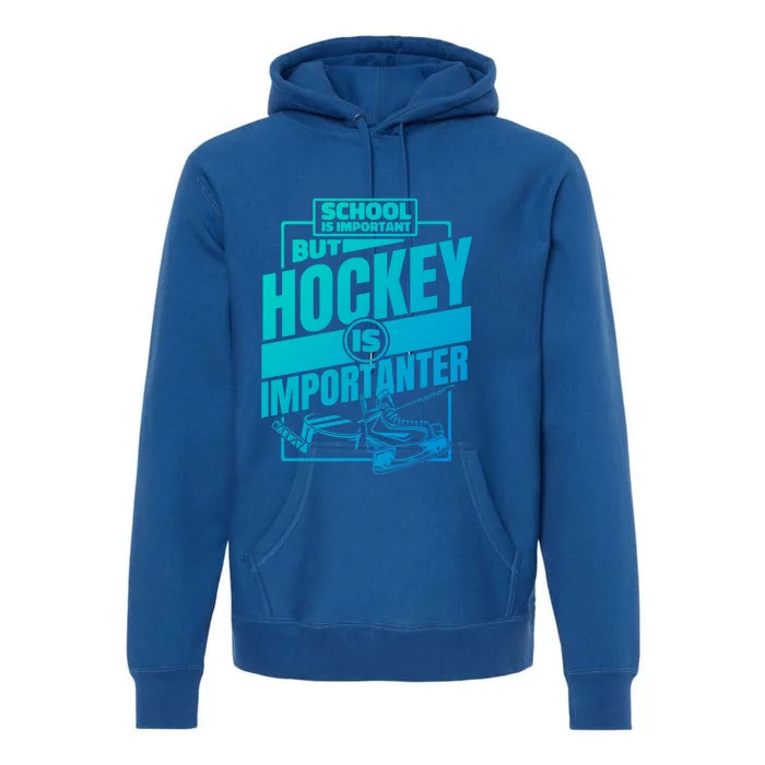 Ice Hockey School Is Important But Hockey Is Importanter Meaningful Gift Premium Hoodie