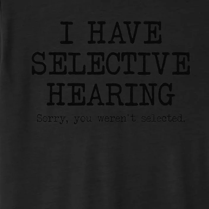 I Have Selective Hearing Sorry You Weren't Selected Funny ChromaSoft Performance T-Shirt