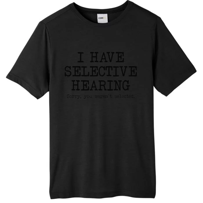 I Have Selective Hearing Sorry You Weren't Selected Funny ChromaSoft Performance T-Shirt