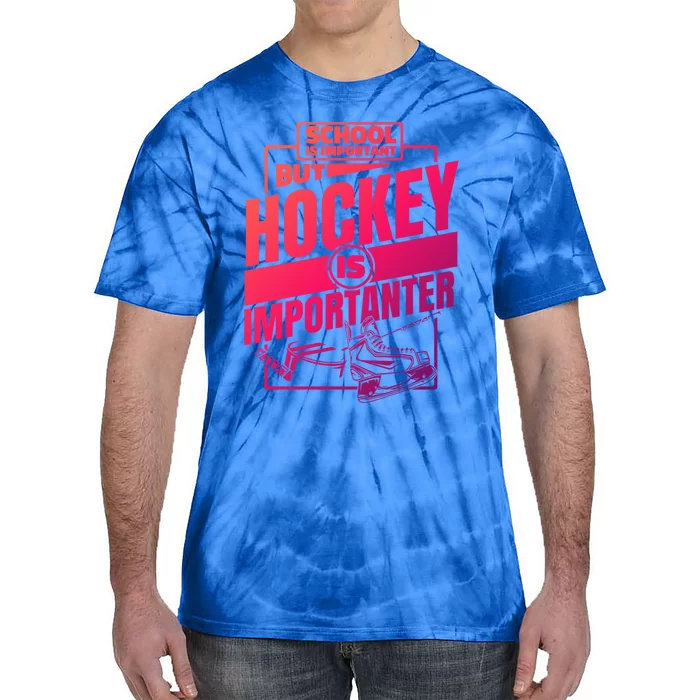 Ice Hockey School Is Important But Hockey Is Importanter Meaningful Gift Tie-Dye T-Shirt