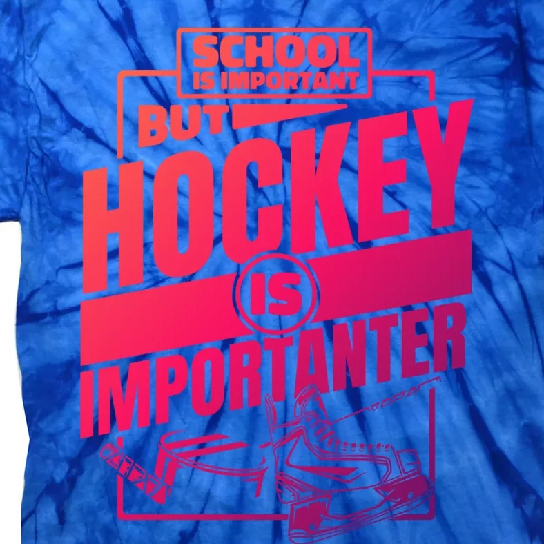 Ice Hockey School Is Important But Hockey Is Importanter Meaningful Gift Tie-Dye T-Shirt