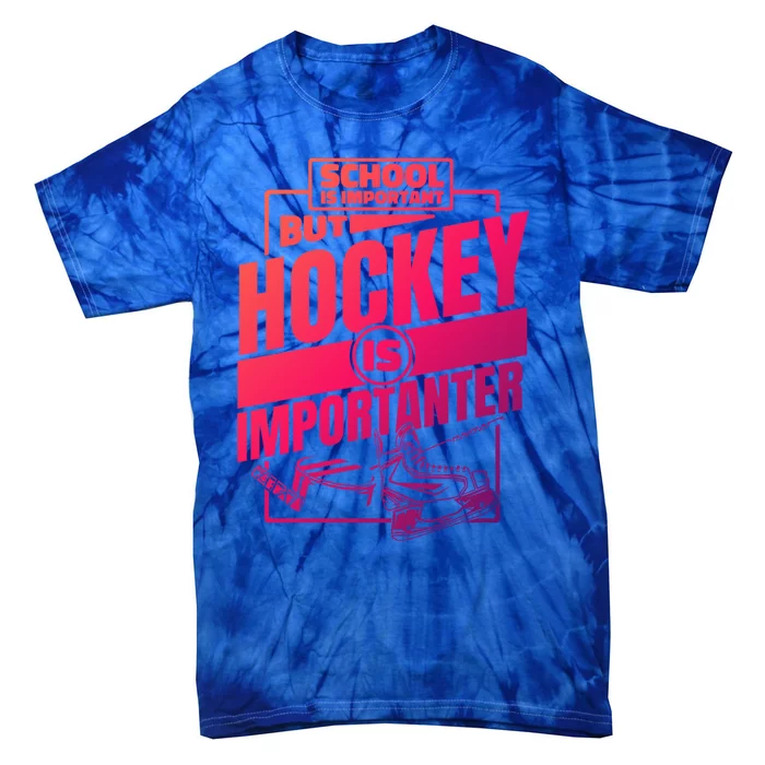 Ice Hockey School Is Important But Hockey Is Importanter Meaningful Gift Tie-Dye T-Shirt