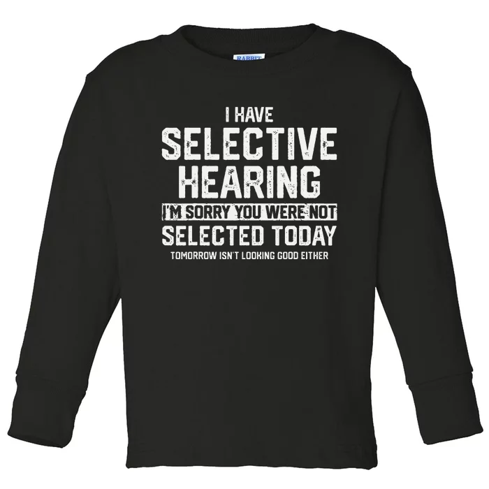 I Have Selective Hearing You Were Not Selected Toddler Long Sleeve Shirt