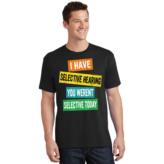 I Have Selective Hearing You Werent Selected Today T-Shirt