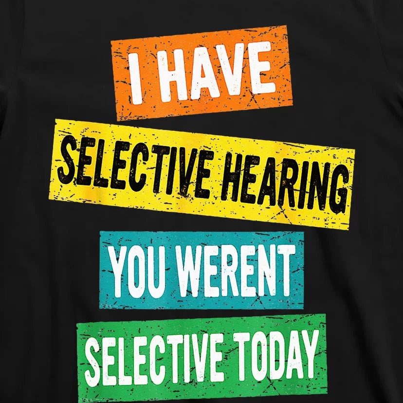 I Have Selective Hearing You Werent Selected Today T-Shirt