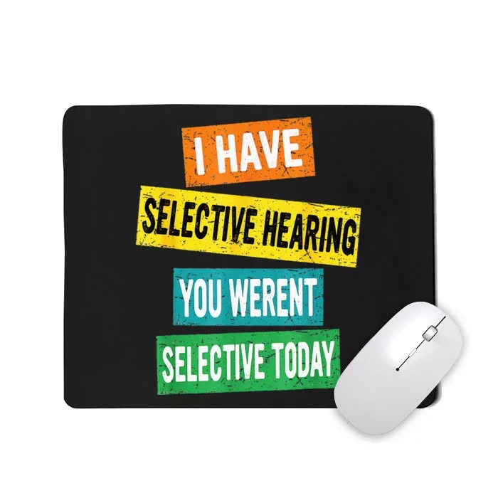 I Have Selective Hearing You Werent Selected Today Mousepad