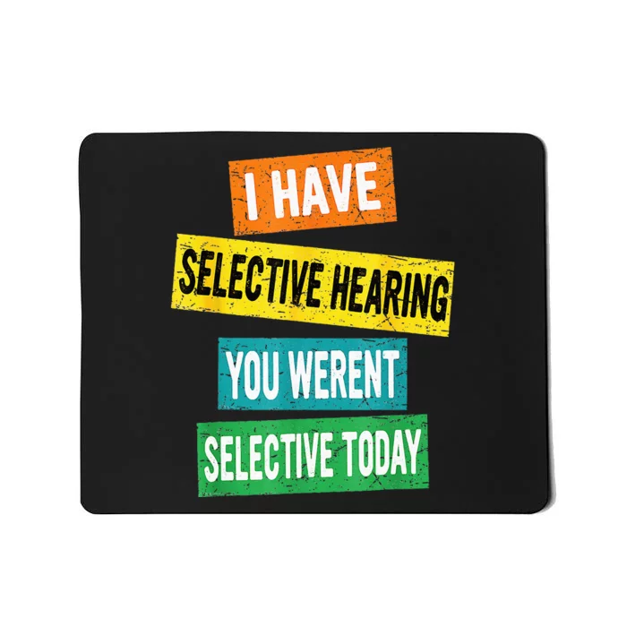 I Have Selective Hearing You Werent Selected Today Mousepad