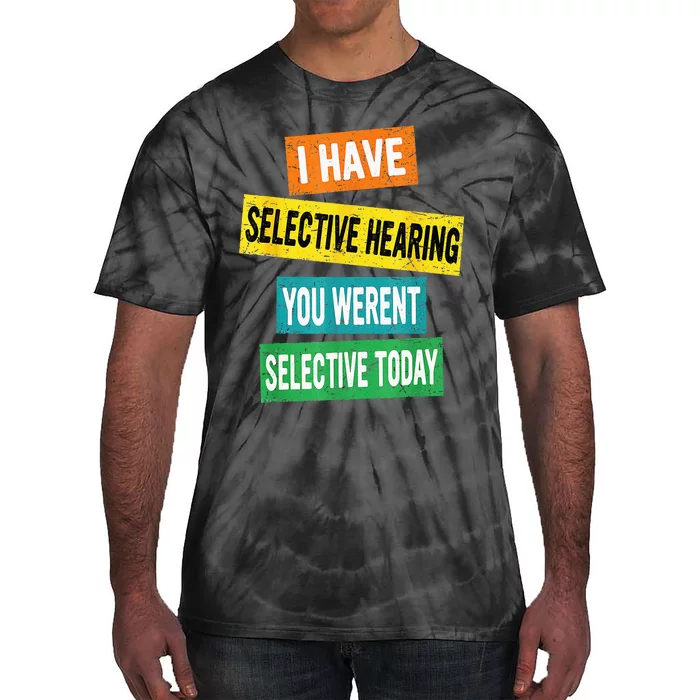 I Have Selective Hearing You Werent Selected Today Tie-Dye T-Shirt