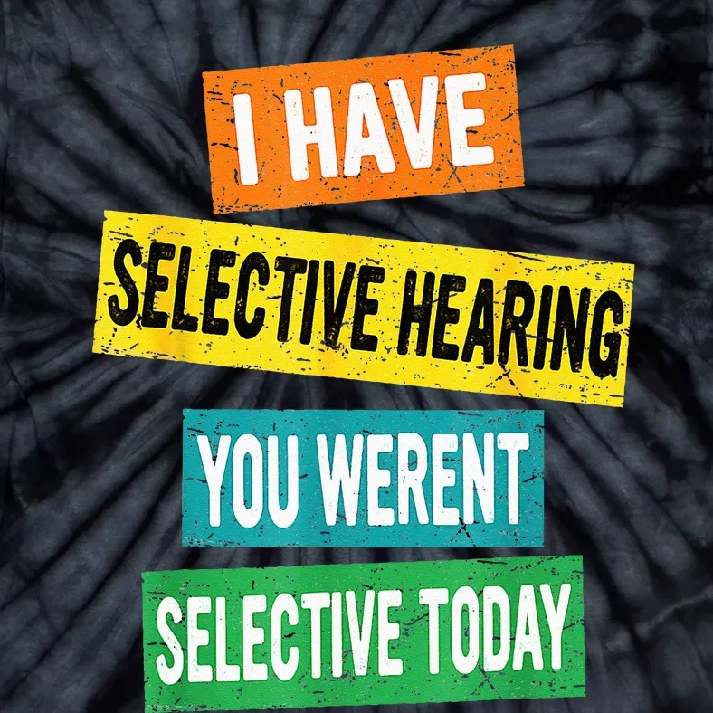 I Have Selective Hearing You Werent Selected Today Tie-Dye T-Shirt