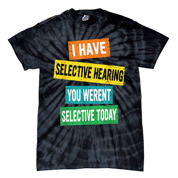 I Have Selective Hearing You Werent Selected Today Tie-Dye T-Shirt