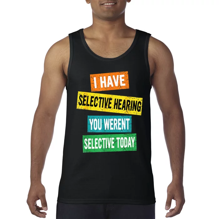 I Have Selective Hearing You Werent Selected Today Tank Top