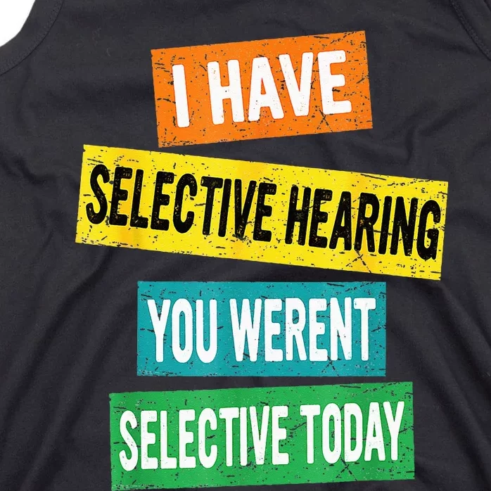 I Have Selective Hearing You Werent Selected Today Tank Top