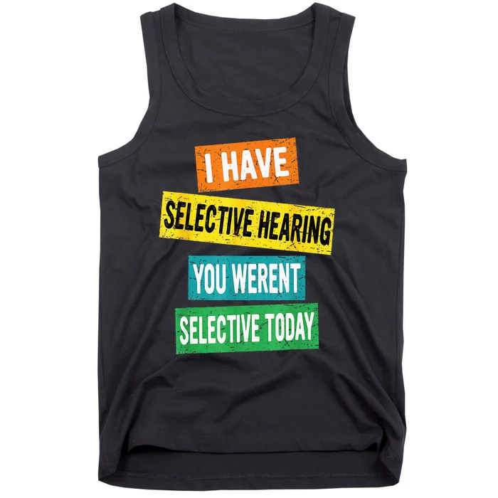 I Have Selective Hearing You Werent Selected Today Tank Top