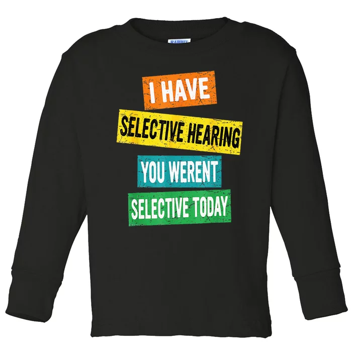 I Have Selective Hearing You Werent Selected Today Toddler Long Sleeve Shirt