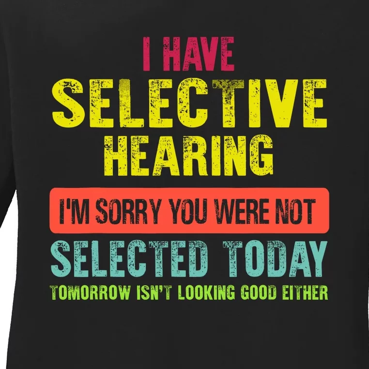 I Have Selective Hearing You Were Not Selected Funny Ladies Long Sleeve Shirt