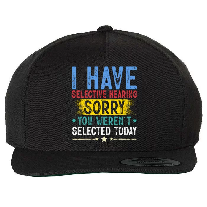 I Have Selective Hearing You WerenT Selected Today Funny Wool Snapback Cap