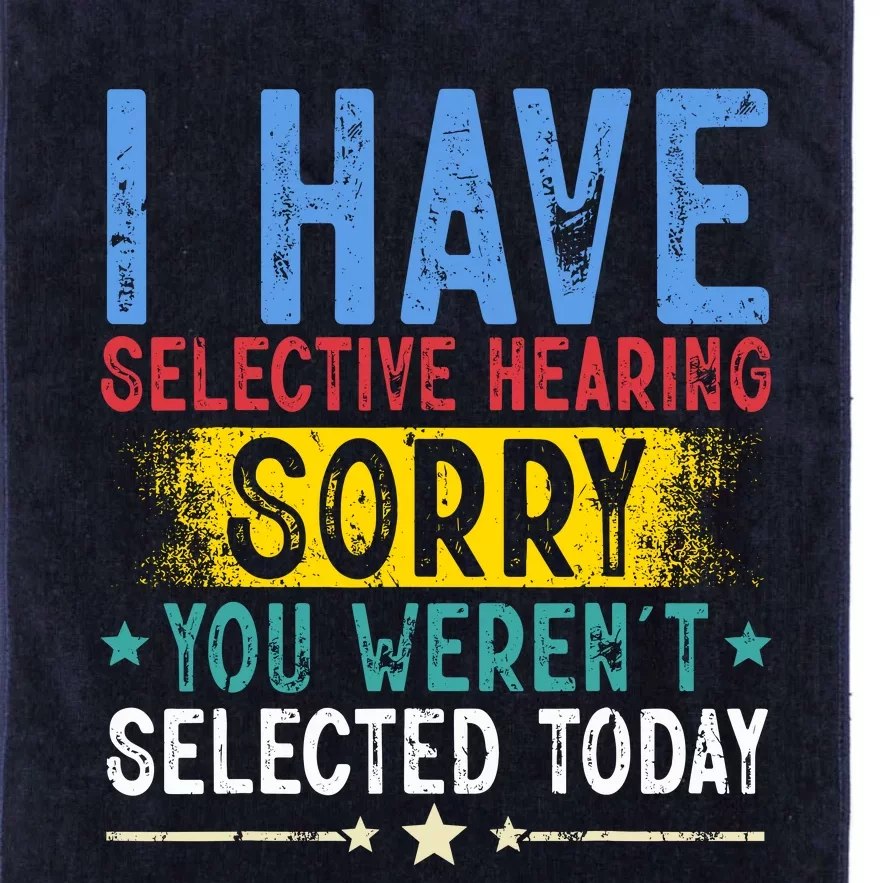 I Have Selective Hearing You WerenT Selected Today Funny Platinum Collection Golf Towel