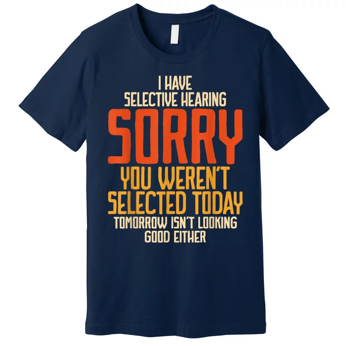 I Have Selective Hearing You Werent Selected Vintage Funny Premium T-Shirt