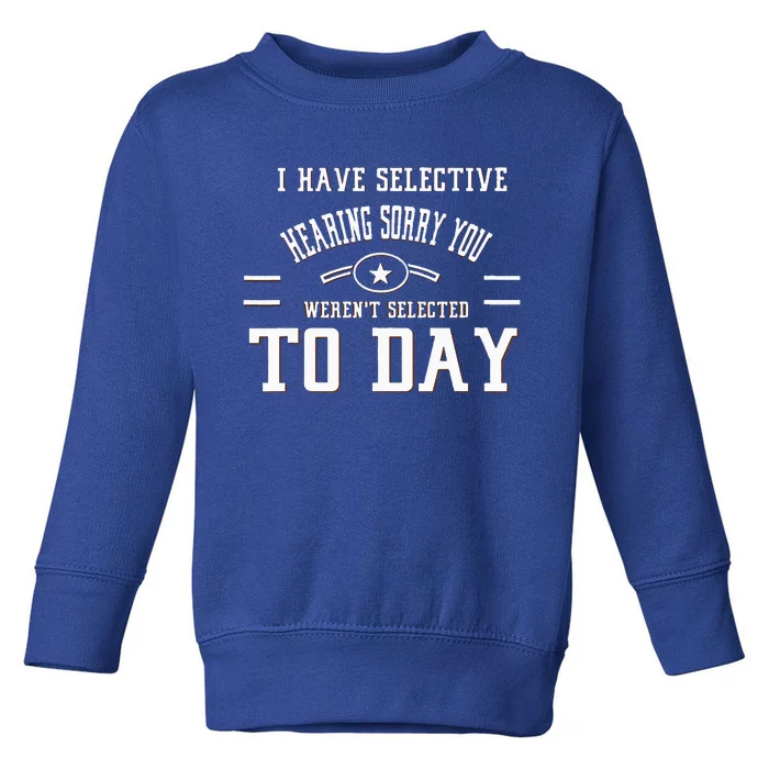 I Have Selective Hearing Sorry You Werent Selected Today Toddler Sweatshirt