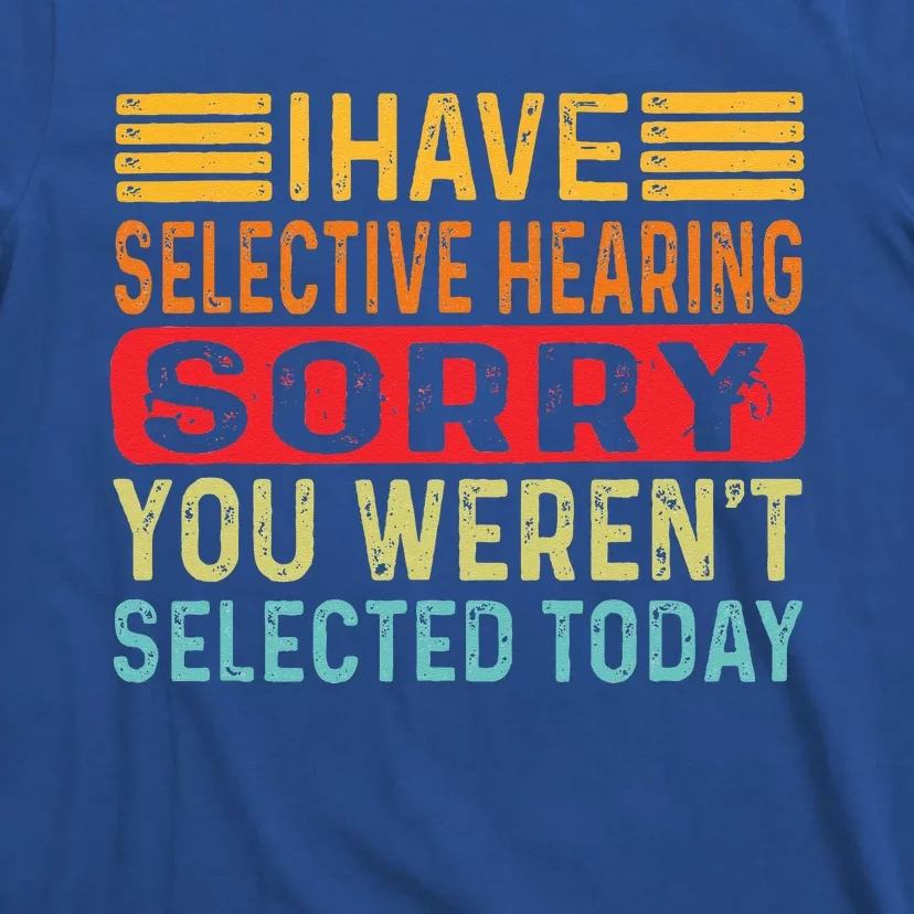 I Have Selective Hearing You Werent Selected Today T-Shirt