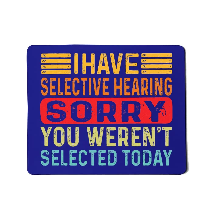 I Have Selective Hearing You Werent Selected Today Mousepad