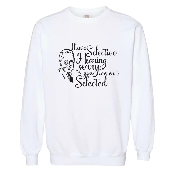 I Have Selective Hearing You Weren't Selected Funny Garment-Dyed Sweatshirt