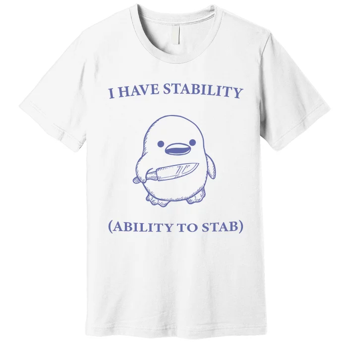 I Have Stability Ability To Stab Premium T-Shirt