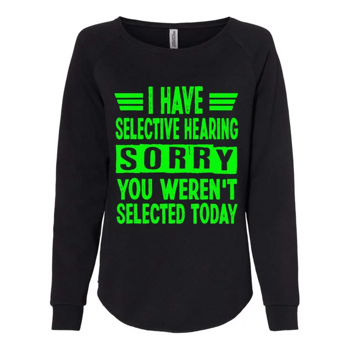 I Have Selective Hearing You Weren't Selected Today Womens California Wash Sweatshirt