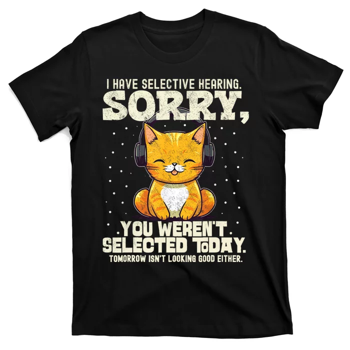 I Have Selective Hearing You Werent Selected T-Shirt