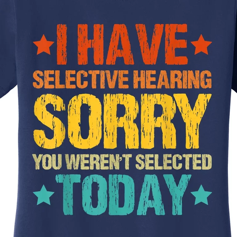 I Have Selective Hearing You Weren't Selected Today Women's T-Shirt