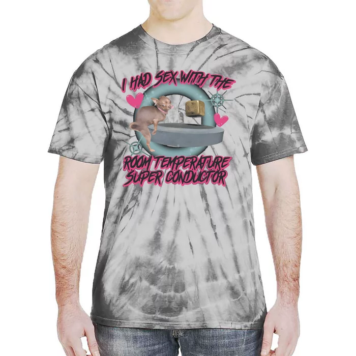 I Had Sex With The Room Temperature Super Conductor Tie-Dye T-Shirt