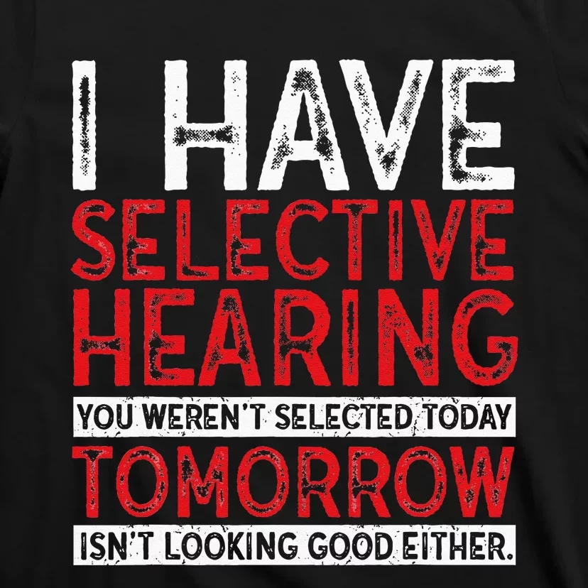 I Have Selective Hearing And You Werent Selected Funny T-Shirt