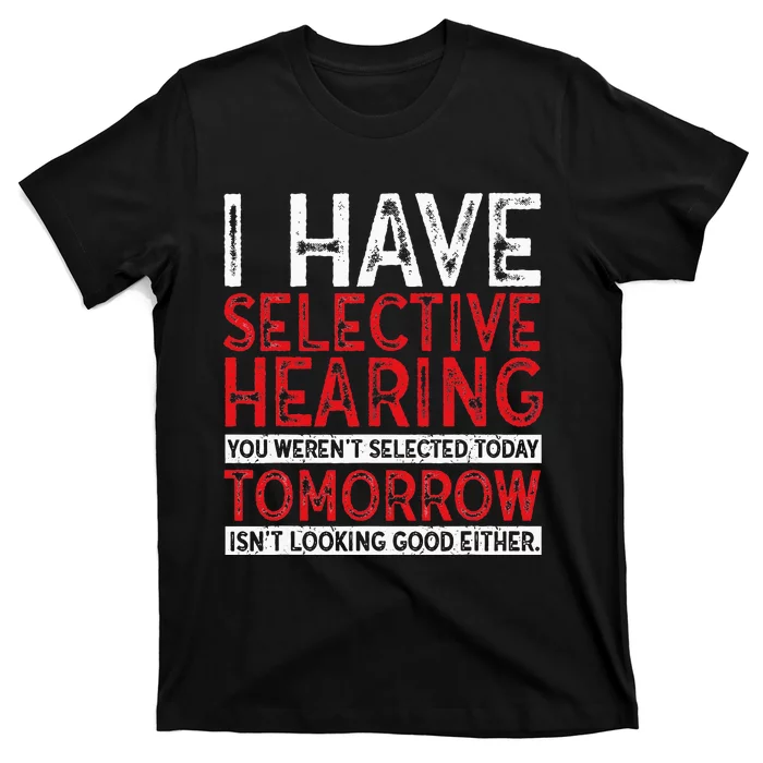 I Have Selective Hearing And You Werent Selected Funny T-Shirt