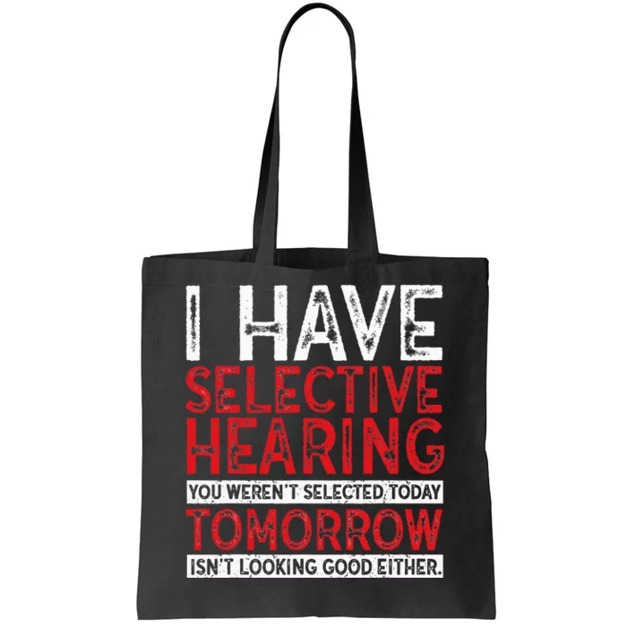 I Have Selective Hearing And You Werent Selected Funny Tote Bag