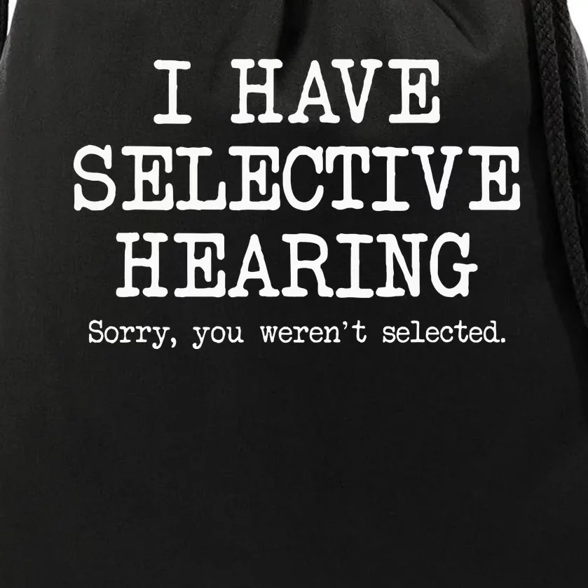 I Have Selective Hearing Sorry You WerenT Selected Funny Drawstring Bag