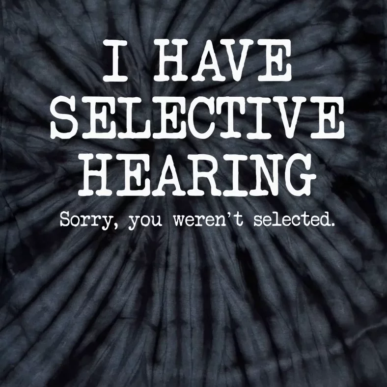 I Have Selective Hearing Sorry You WerenT Selected Funny Tie-Dye T-Shirt