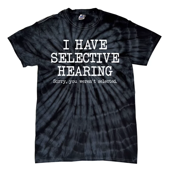 I Have Selective Hearing Sorry You WerenT Selected Funny Tie-Dye T-Shirt