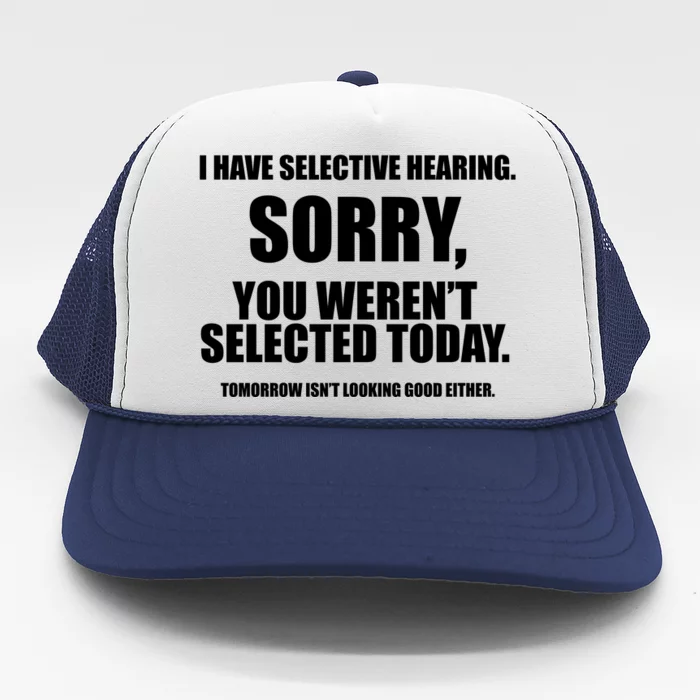 I Have Selective Hearing You WerenT Selected Trucker Hat