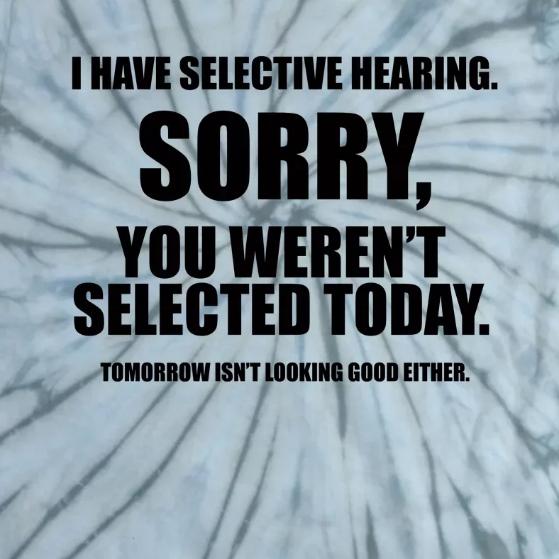 I Have Selective Hearing You WerenT Selected Tie-Dye T-Shirt